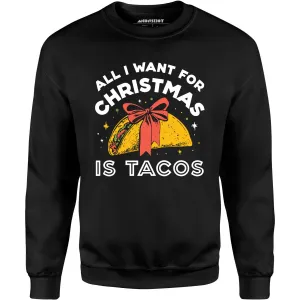 All I Want For Christmas is Tacos - Unisex Sweatshirt