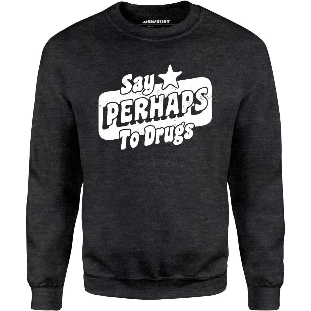 Say Perhaps To Drugs - Unisex Sweatshirt