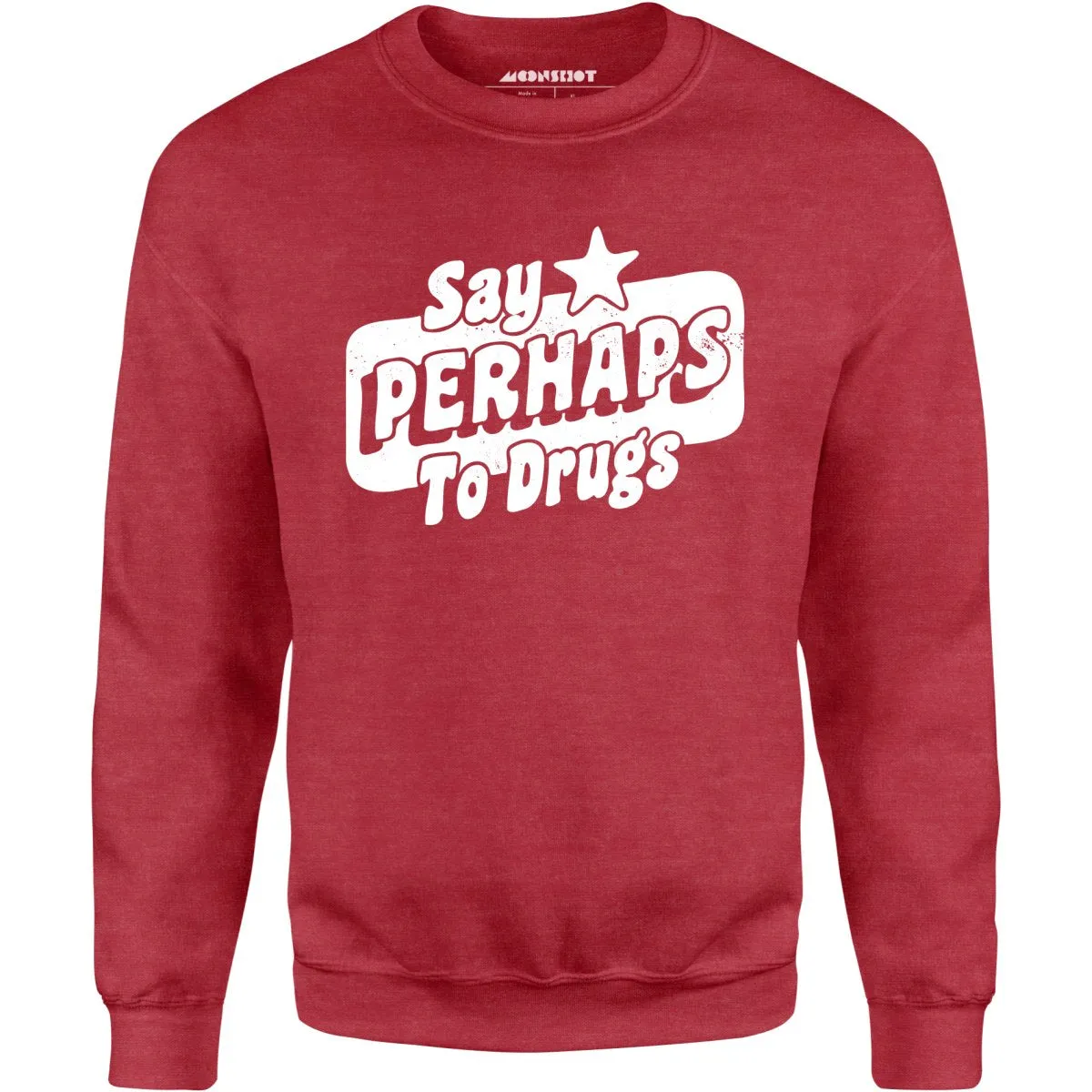 Say Perhaps To Drugs - Unisex Sweatshirt