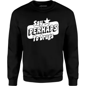 Say Perhaps To Drugs - Unisex Sweatshirt