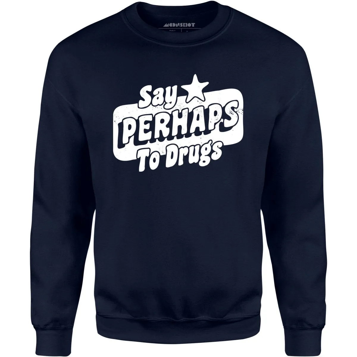 Say Perhaps To Drugs - Unisex Sweatshirt