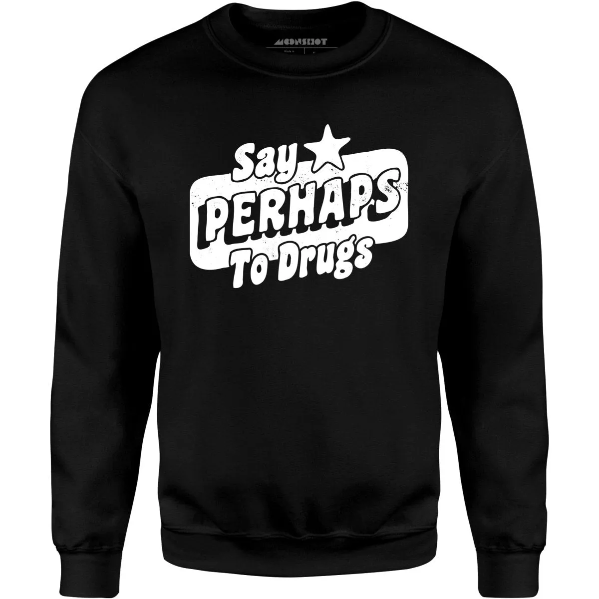 Say Perhaps To Drugs - Unisex Sweatshirt